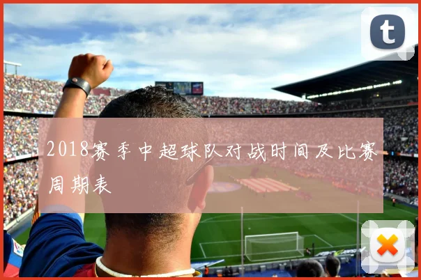 2018赛季中超球队对战时间及比赛周期表